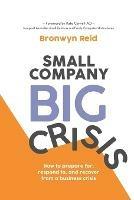 Small Company Big Crisis: How to prepare for, respond to, and recover from a business crisis - Bronwyn Reid - cover