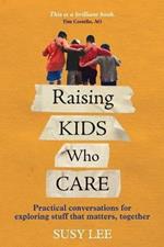 Raising Kids Who Care: Practical conversations for exploring stuff that matters, together