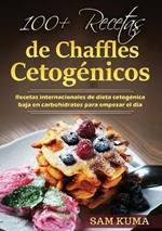 100+ Recetas de Chaffles Cetogenicos: Recetas internacionales de dieta cetogenica baja en carbohidratos para empezar el dia
