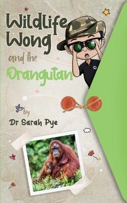 Wildlife Wong and the Orangutan: Wildlife Wong Series Book 2 - Sarah Pye - cover