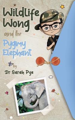 Wildlife Wong and the Pygmy Elephant: Wildlife Wong Series Book 3 - Sarah Pye - cover
