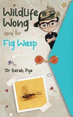 Wildlife Wong and the Fig Wasp: Wildlife Wong Series Book 5 - Sarah Pye - cover