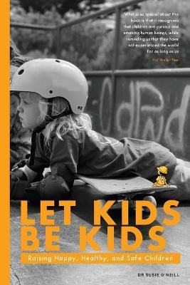 Let Kids Be Kids: Raising Happy, Healthy and Safe Children - Susie O'Neill - cover