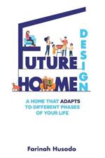 Future Home Design: A Home That Adapts To Different Phases Of Your Life