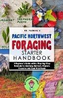 Pacific Northwest Foraging Starter Handbook: A Beginner's Guide with 6 Step-by-Step Methods to Identify, Harvest, Prepare, Preserve and Cook Wild Foods