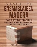Manual de ensamblajeen madera para principiantes: La guia esencial de ensamblaje con herramientas, tecnicas, consejos y proyectos iniciales - Stephen Fleming - cover
