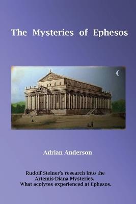 The Mysteries of Ephesos: Rudolf Steiner's research into the Artemis-Diana mysteries - Adrian Anderson - cover