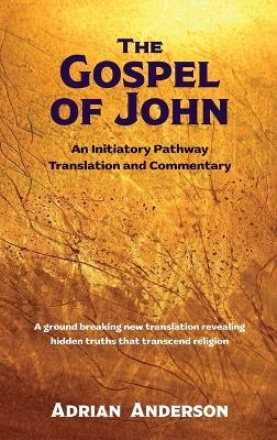 The Gospel of John: An Initiatory Pathway Translation and Commentary - Adrian Anderson - cover