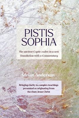Pistis Sophia: The ancient Coptic codex in a new Translation with a Commentary - Adrian Anderson - cover