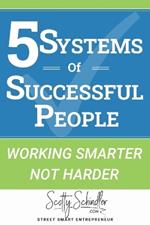 5 Systems of Successful People: Secrets to Working Smarter Not Harder