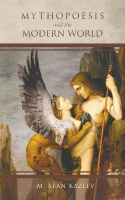 Mythopoesis and the Modern World - M Alan Kazlev - cover