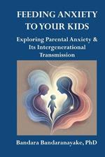 Feeding Anxiety to Your Kids: Exploring Parental Anxiety and Its Intergenerational Transmission