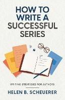 How To Write A Successful Series: Writing Strategies For Authors - Helen B Scheuerer - cover