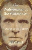 The Watchmaker at the Waterholes: A Quaker convict's journey - Jeff Wilmot - cover