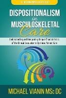 Dispositionalism in Musculoskeletal Care: Understanding and Integrating Unique Characteristics of the Clinical Encounter to Optimize Patient Care