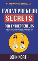 Evolvepreneur Secrets For Entrepreneurs: How To Create Specific Strategies To Build Your List, Make Offers And Connect With Your Best Buyers