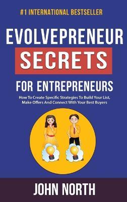 Evolvepreneur Secrets For Entrepreneurs: How To Create Specific Strategies To Build Your List, Make Offers And Connect With Your Best Buyers - John North - cover