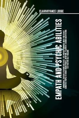 Empath and Psychic Abilities Awakening, Empath & Psychic Abilities: The Perfect Survival Guide For Highly Sensitive People to Boost Brain Power, Intuition, Telepathy. Guided Meditations for Positive Self-Healing - Clairvoyance Lodge - cover