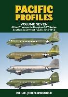 Pacific Profiles Volume Seven: Allied Transports: Douglas C-47 Series South & Southwest Pacific 1942-1945