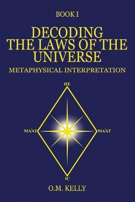 Decoding the Laws of the Universe: Metaphysical Interpretation - O M Kelly - cover