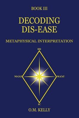 Decoding Dis-Ease: Metaphysical Interpretation - O M Kelly - cover