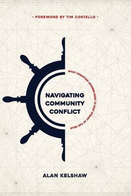 Navigating Community Conflict: What Christian leaders need to stay at the helm - Alan Kelshaw - cover