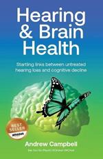 Hearing and Brain Health: Startling Links Between Untreated Hearing Lo