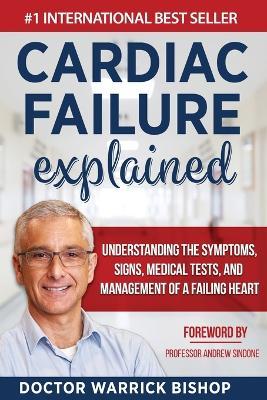 Cardiac Failure Explained: Understanding the Symptoms, Signs, Medical Tests, and Management of a Failing Heart - Warrick Bishop - cover
