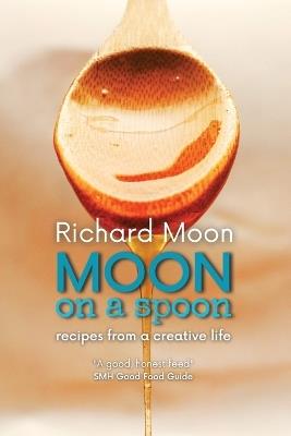 Moon on a Spoon: Recipes from a creative life - Richard Moon - cover
