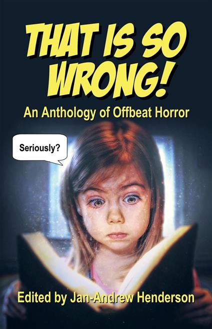 That is so Wrong! An Anthology of Offbeat Horror: Vol I
