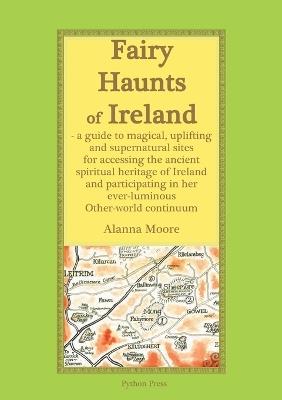 Fairy Haunts of Ireland: A guide to magical, uplifting and supernatural sites for accessing the ancient spiritual heritage of Ireland and participating in her ever-luminous Otherworld continuum - Alanna Moore - cover