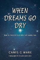 When Dreams Go Dry: how to live and lead when all seems lost