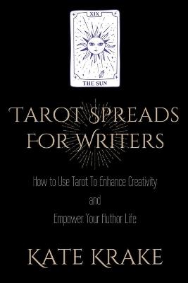 Tarot Spreads For Writers: How To Use Tarot To Enhance Creativity And Empower Your Author Life - Kate Krake - cover