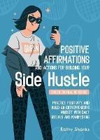Dailly Affirmations and Actions for Building your Side Hustle: Practice Positivity and Build an Entrepreneur's Mindset with Daily Rituals and Manifesting - Kathy Shanks - cover