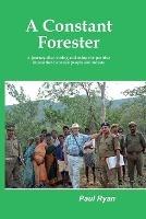 A Constant Forester - A journey discovering and using the positive interaction between people and forests - Paul A Ryan - cover
