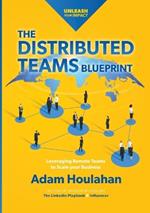 The Distributed Teams Blueprint: Leveraging Remote Team Members to Scale Your Business