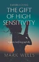 Embracing the Gift of High Sensitivity - Mark Wells - cover