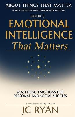 Emotional Intelligence That Matters: Mastering Emotions for Personal and Social Success - Jc Ryan - cover