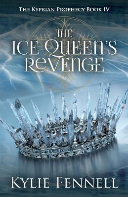 The Ice Queen's Revenge: The Kyprian Prophecy Book 4 - Kylie Fennell - cover