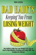 Bad Habits Keeping You From Losing Weight: Key Habits to Help You Lose Weight Plus Tips on How to Stop Mindless Snacking and Eating With Your Emotions for Women