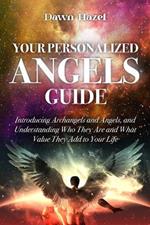 Your Personalized Angel Guide: Introducing Archangles and Angels, Understanding Who They are and What Value They Add to Your Life