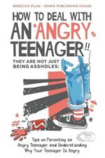 How To Deal With an Angry Teenager! They Are Not Just Being Assholes: Tips on Parenting and Angry Teenager and Understanding Why Your Teenager Is Angry