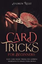 Card Tricks for Beginners: Easy Card Magic Tricks for Aspiring Magicians to Amaze Their Crowd