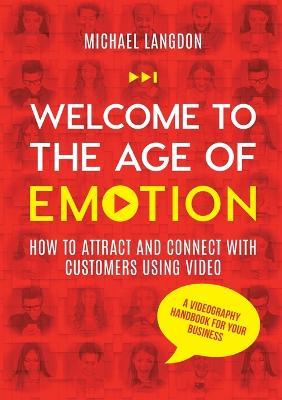 Welcome to the Age of Emotion - How to attract and connect with customers using video. A videography handbook for your business - Michael Langdon - cover