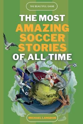 The Beautiful Game - The Most Amazing Soccer Stories Of All Time - Michael Langdon - cover