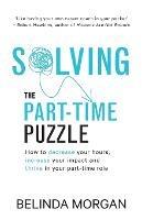 Solving the Part-Time Puzzle: How to decrease your hours, increase your impact and thrive in your part-time role - Belinda Morgan - cover