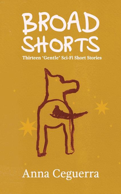 Broad Shorts: Thirteen 'Gentle' Sci-Fi Short Stories - Anna Ceguerra - ebook