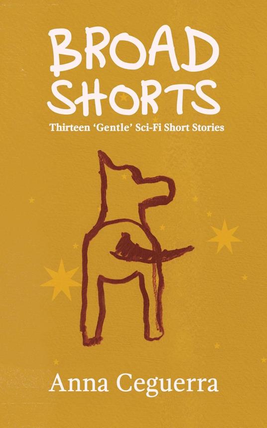 Broad Shorts: Thirteen 'Gentle' Sci-Fi Short Stories - Anna Ceguerra - ebook
