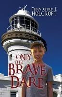 Only the Brave Dare - Christopher J Holcroft - cover
