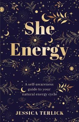 She Energy: A self-awareness guide to your natural energy cycle - Jessica Terlick - cover